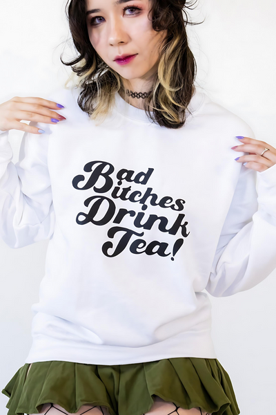 Bad Bitches Drink Tea Sweatshirt
