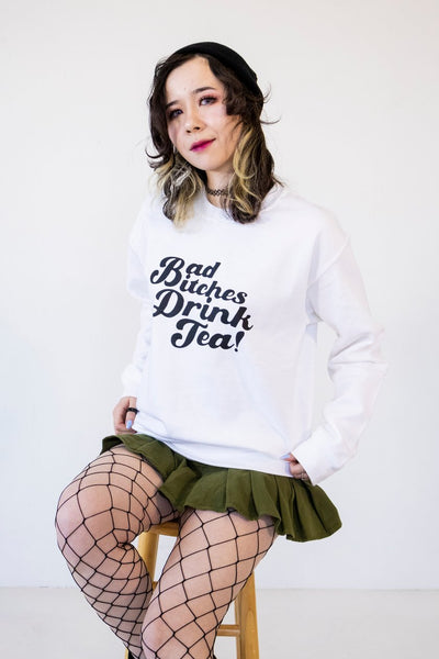bad Bitches Drink Tea Sweatshirt